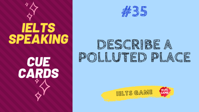 Describe a polluted place IELTS cue card sample