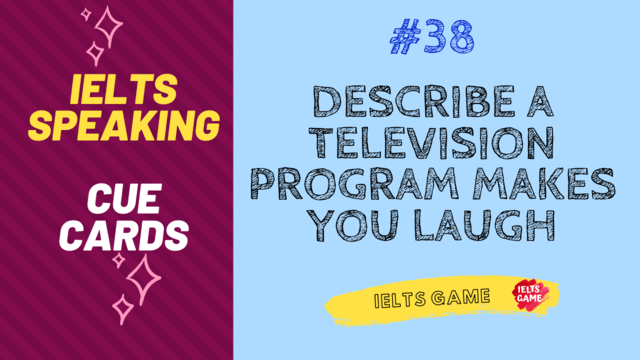 Describe a television program that makes you laugh IELTS Cue Card